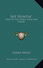 Jist Huntin': Tales of the Forest, Field and Stream