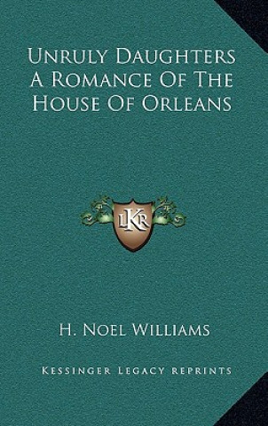 Unruly Daughters a Romance of the House of Orleans