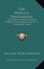 The World's Discoverers: The Story of Bold Voyages by Brave Navigators During a Thousand Years