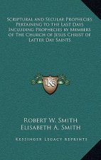 Scriptural and Secular Prophecies Pertaining to the Last Days Including Prophecies by Members of the Church of Jesus Christ of Latter Day Saints