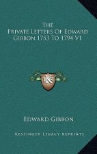 The Private Letters of Edward Gibbon 1753 to 1794 V1