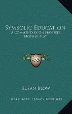 Symbolic Education: A Commentary on Froebel's Mother Play