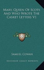 Mary, Queen of Scots and Who Wrote the Casket Letters V1