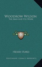 Woodrow Wilson: The Man and His Work