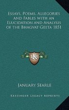 Essays, Poems, Allegories and Fables with an Elucidation and Analysis of the Bhagvat Geeta 1851