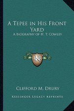 A Tepee in His Front Yard: A Biography of H. T. Cowley