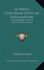 Luther's Catechism with an Explanation: A Handbook for the Catechetical Class