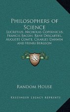 Philosophers of Science: Lucretius, Nicholas Copernicus, Francis Bacon, Rene Descartes, Auguste Comte, Charles Darwin and Henri Bergson