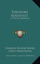 Theodore Roosevelt: A Typical American