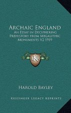 Archaic England: An Essay in Deciphering Prehistory from Megalithic Monuments V2 1919