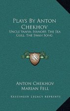 Plays by Anton Chekhov: Uncle Vanya; Ivanoff; The Sea Gull; The Swan Song