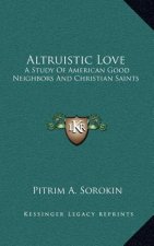 Altruistic Love: A Study of American Good Neighbors and Christian Saints