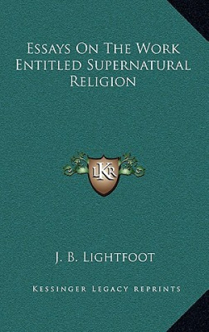 Essays on the Work Entitled Supernatural Religion