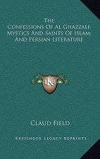 The Confessions of Al Ghazzali; Mystics and Saints of Islam; And Persian Literature