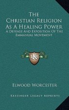 The Christian Religion as a Healing Power: A Defense and Exposition of the Emmanual Movement