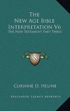 The New Age Bible Interpretation V6: The New Testament Part Three