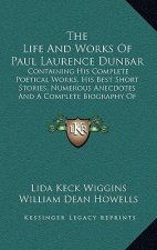 The Life and Works of Paul Laurence Dunbar: Containing His Complete Poetical Works, His Best Short Stories, Numerous Anecdotes and a Complete Biograph