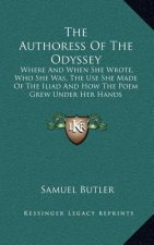 The Authoress of the Odyssey: Where and When She Wrote, Who She Was, the Use She Made of the Iliad and How the Poem Grew Under Her Hands