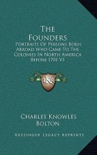 The Founders: Portraits of Persons Born Abroad Who Came to the Colonies in North America Before 1701 V1