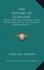 The History Of Scotland: From Agricola's Invasion To The Extinction Of The Last Jacobite Insurrection V3