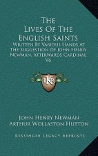 The Lives of the English Saints: Written by Various Hands at the Suggestion of John Henry Newman, Afterwards Cardinal V6