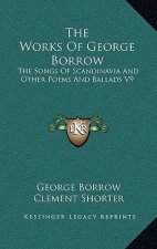 The Works of George Borrow: The Songs of Scandinavia and Other Poems and Ballads V9