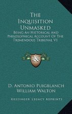 The Inquisition Unmasked: Being An Historical And Philosophical Account Of The Tremendous Tribunal V1