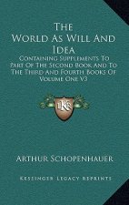 The World as Will and Idea: Containing Supplements to Part of the Second Book and to the Third and Fourth Books of Volume One V3