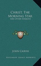Christ, the Morning Star: And Other Sermons