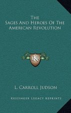 The Sages and Heroes of the American Revolution