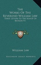 The Works of the Reverend William Law: Three Letters to the Bishop of Bangor V1