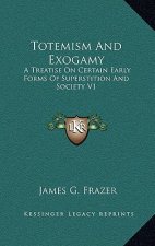 Totemism and Exogamy: A Treatise on Certain Early Forms of Superstition and Society V1