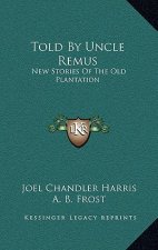 Told By Uncle Remus: New Stories Of The Old Plantation