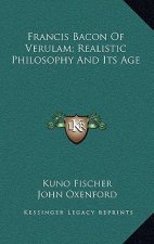 Francis Bacon of Verulam; Realistic Philosophy and Its Age
