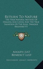 Return to Nature: The True Natural Method of Healing and Living and the True Salvation of the Soul, Paradise Regained V1