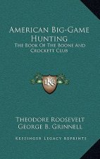 American Big-Game Hunting: The Book of the Boone and Crockett Club