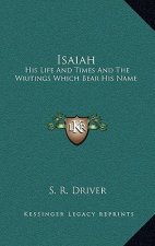 Isaiah: His Life and Times and the Writings Which Bear His Name