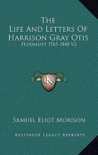 The Life and Letters of Harrison Gray Otis: Federalist 1765-1848 V2