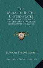The Mulatto in the United States: Including a Study of the Role of Mixed-Blood Races Throughout the World