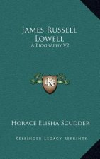 James Russell Lowell: A Biography V2