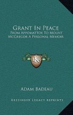 Grant in Peace: From Appomattox to Mount McGregor a Personal Memoir