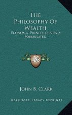 The Philosophy of Wealth: Economic Principles Newly Formulated