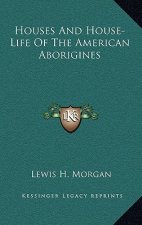 Houses and House-Life of the American Aborigines