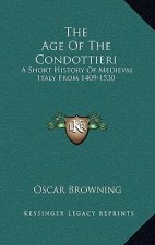 The Age Of The Condottieri: A Short History Of Medieval Italy From 1409-1530