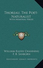 Thoreau, the Poet-Naturalist: With Memorial Verses