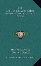 The Earlier Life and Chief Earlier Works of Daniel Defoe