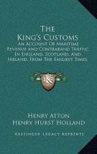 The King's Customs: An Account of Maritime Revenue and Contraband Traffic in England, Scotland, and Ireland, from the Earliest Times to th