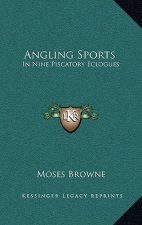 Angling Sports: In Nine Piscatory Eclogues