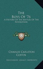 The Boys Of '76: A History Of The Battles Of The Revolution