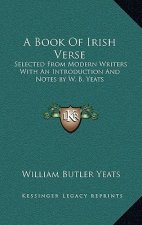 A Book of Irish Verse: Selected from Modern Writers with an Introduction and Notes by W. B. Yeats